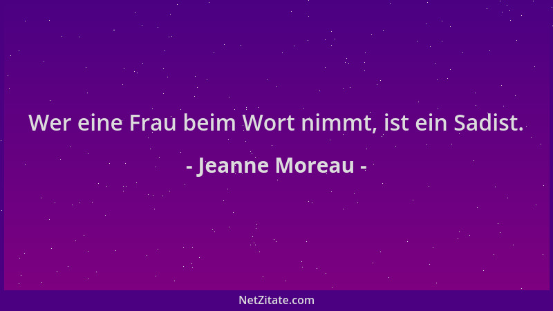 Jeanne Moreau - Wer eine Frau beim Wort nimmt, ist ein Sadist....