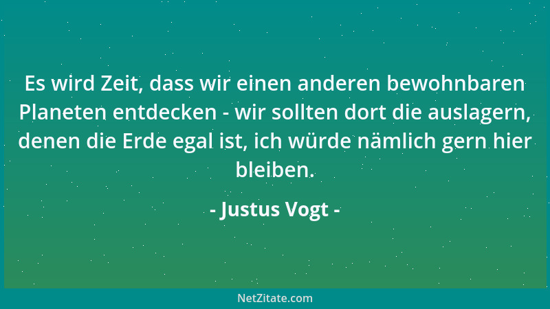 Justus Vogt - Es wird Zeit, dass wir einen anderen bewohnbaren Planeten entdecken - wir sollten dort die auslagern, denen d...