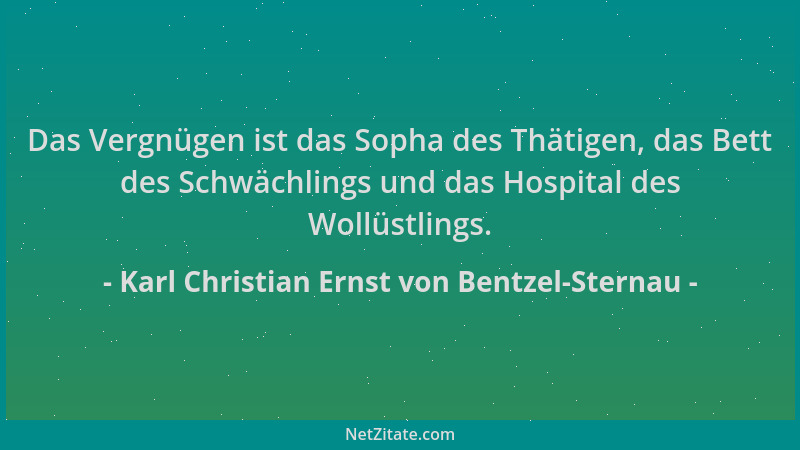 Karl Christian Ernst von Bentzel-Sternau - Das Vergnügen ist das Sopha des Thätigen, das Bett des Schwächlings und das Hosp...