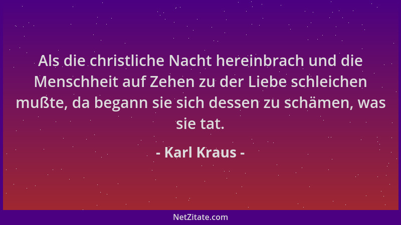Karl Kraus - Als die christliche Nacht hereinbrach und die Menschheit auf Zehen zu der Liebe schleichen mußte, da begann si...