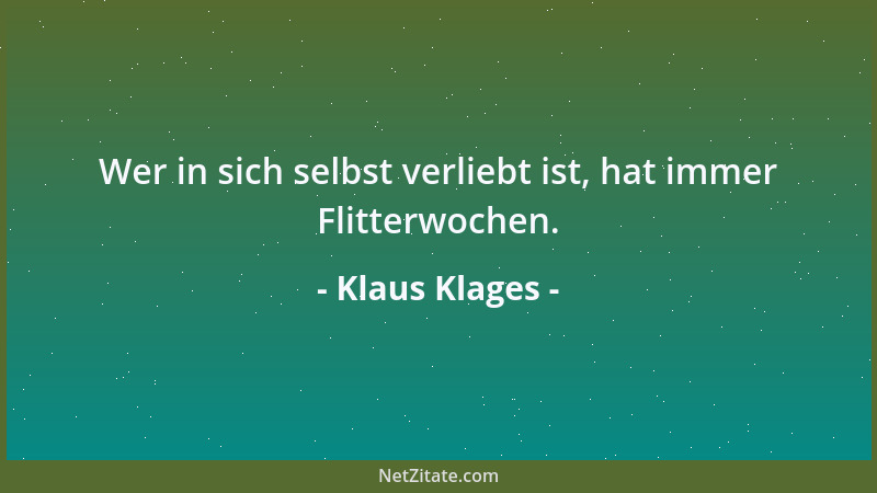 Klaus Klages - Wer in sich selbst verliebt ist, hat immer Flitterwochen....