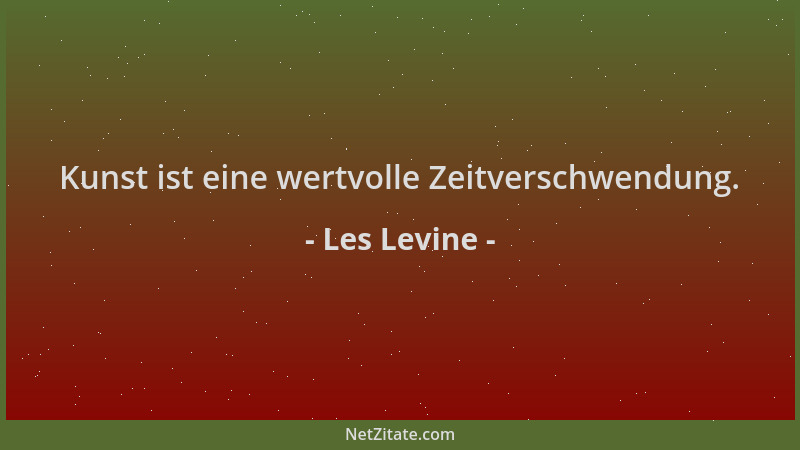 Les Levine - Kunst ist eine wertvolle Zeitverschwendung....
