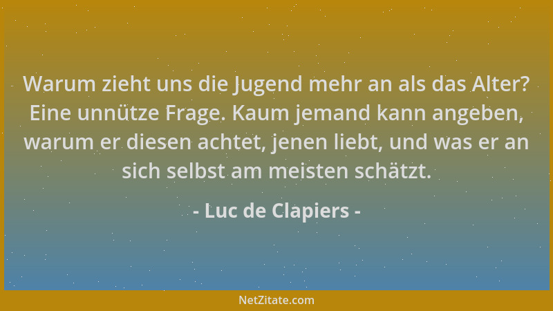 Luc de Clapiers - Warum zieht uns die Jugend mehr an als das Alter? Eine unnütze Frage. Kaum jemand kann angeben, warum er...