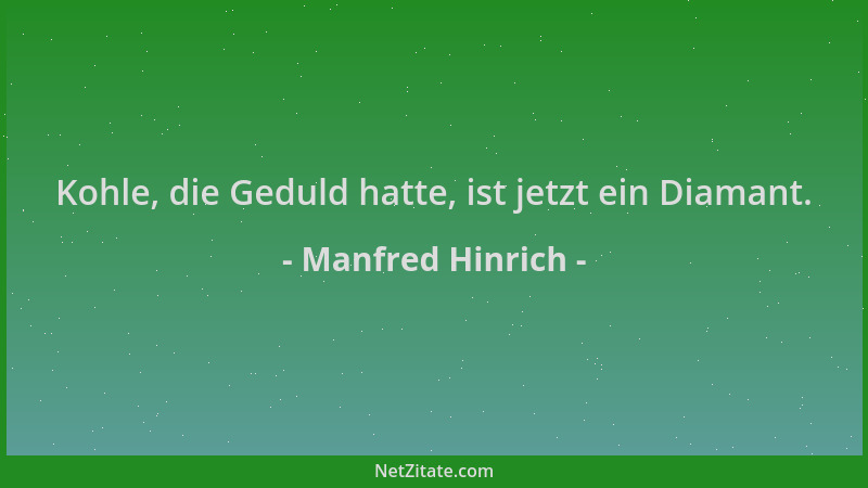 Manfred Hinrich - Kohle, die Geduld hatte, ist jetzt ein Diamant....