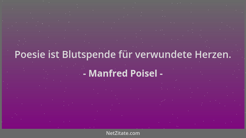 Manfred Poisel - Poesie ist Blutspende für verwundete Herzen....