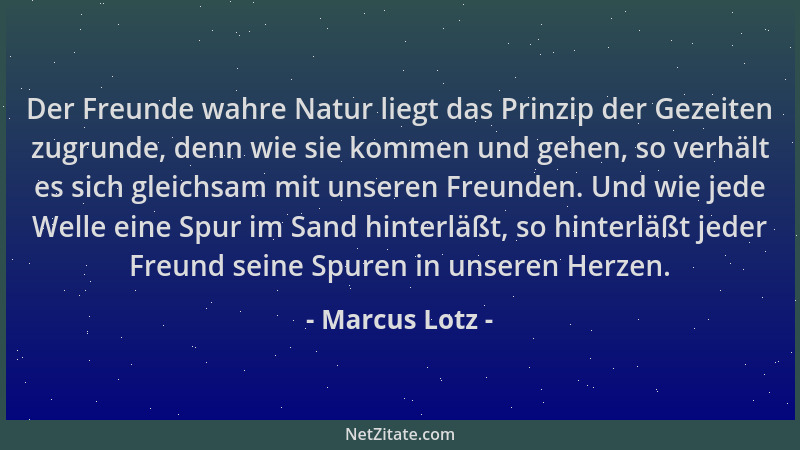 Marcus Lotz - Der Freunde wahre Natur liegt das Prinzip der Gezeiten zugrunde, denn wie sie kommen und gehen, so verhält es...