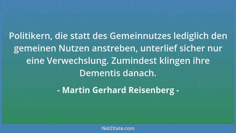 Martin Gerhard Reisenberg - Politikern, die statt des Gemeinnutzes lediglich den gemeinen Nutzen anstreben, unterlief siche...