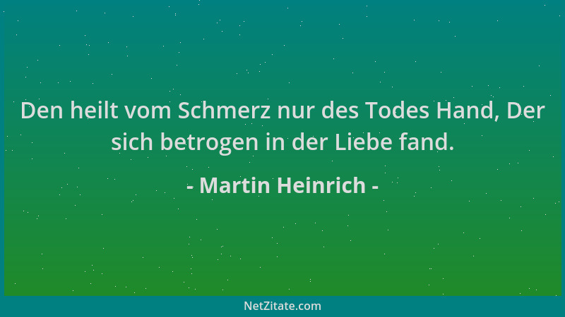 Martin Heinrich - Den heilt vom Schmerz nur des Todes Hand, Der sich betrogen in der Liebe fand....