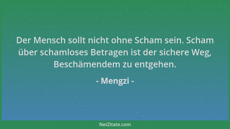 Mengzi - Der Mensch sollt nicht ohne Scham sein. Scham über schamloses Betragen ist der sichere Weg, Beschämendem zu entgeh...