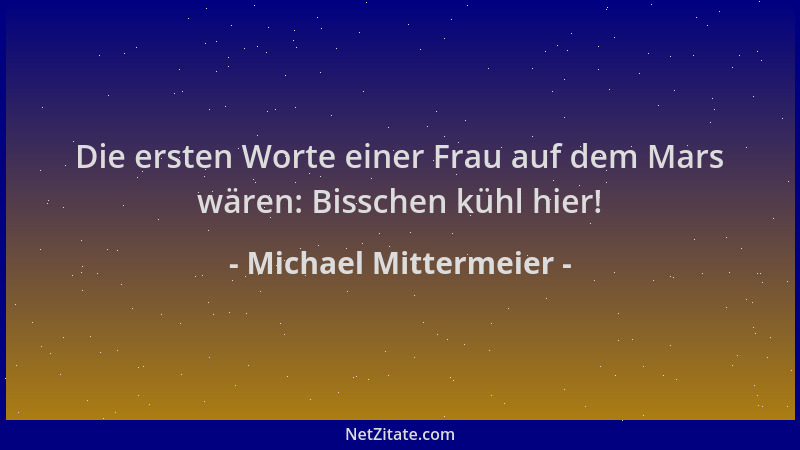 Michael Mittermeier - Die ersten Worte einer Frau auf dem Mars wären: Bisschen kühl hier!...