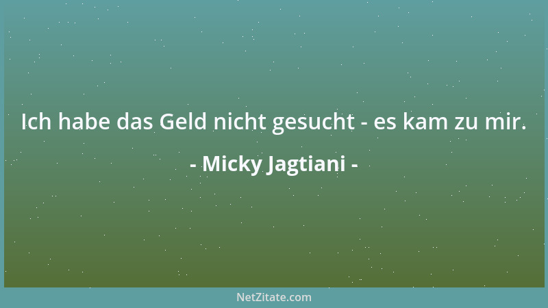 Micky Jagtiani - Ich habe das Geld nicht gesucht - es kam zu mir....