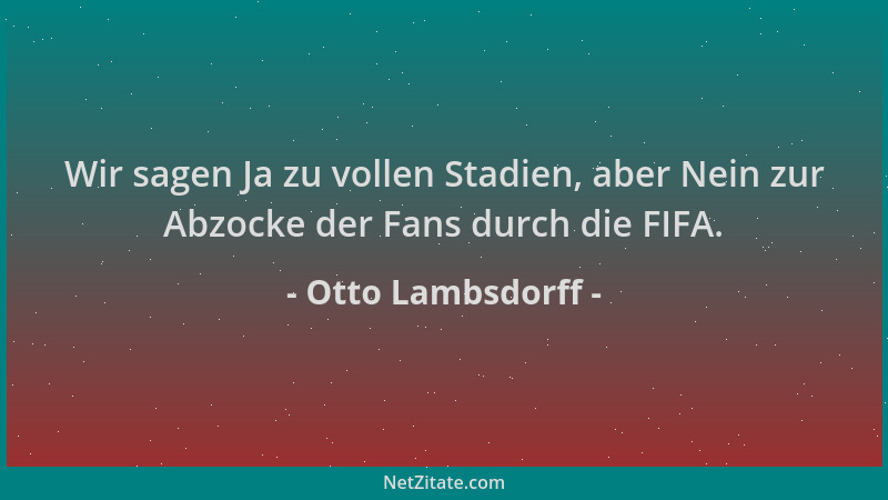 Otto Lambsdorff - Wir sagen Ja zu vollen Stadien, aber Nein zur Abzocke der Fans durch die FIFA....