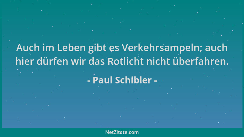 Paul Schibler - Auch im Leben gibt es Verkehrsampeln; auch hier dürfen wir das Rotlicht nicht überfahren....