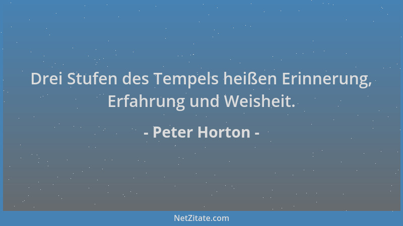Peter Horton - Drei Stufen des Tempels heißen Erinnerung, Erfahrung und Weisheit....