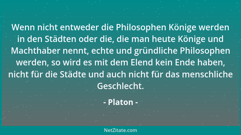Platon - Wenn nicht entweder die Philosophen Könige werden in den Städten oder die, die man heute Könige und Machthaber nen...