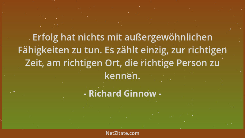 Richard Ginnow - Erfolg hat nichts mit außergewöhnlichen Fähigkeiten zu tun. Es zählt einzig, zur richtigen Zeit, am richti...
