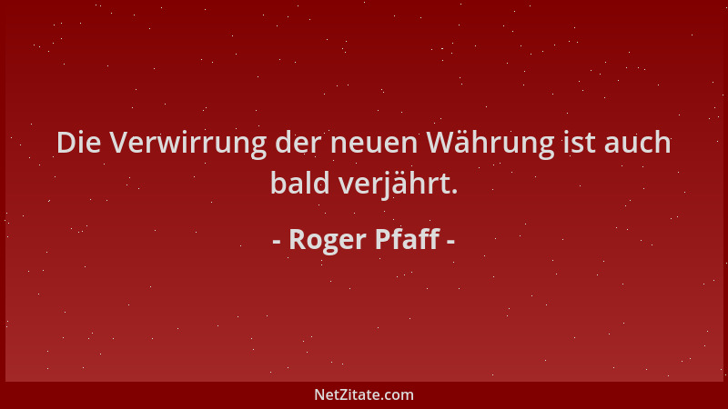 Roger Pfaff - Die Verwirrung der neuen Währung ist auch bald verjährt....