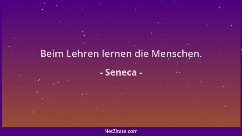 Seneca - Beim Lehren lernen die Menschen....