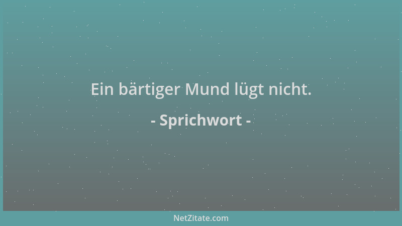Sprichwort - Ein bärtiger Mund lügt nicht....