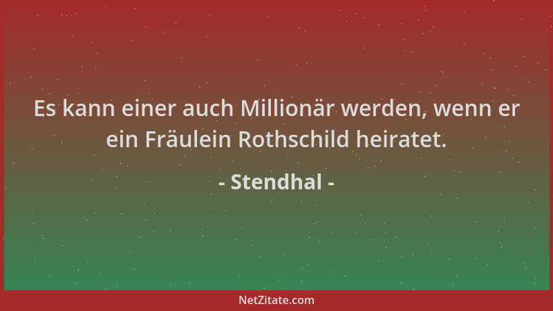 Stendhal - Es kann einer auch Millionär werden, wenn er ein Fräulein Rothschild heiratet....