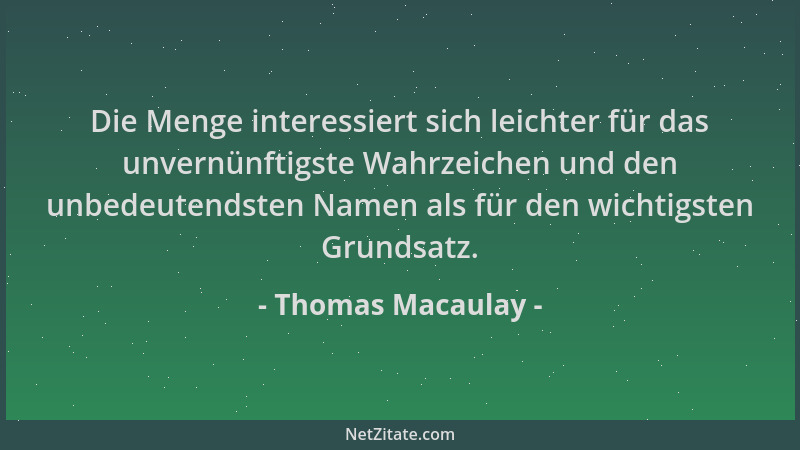 Thomas Macaulay - Die Menge interessiert sich leichter für das unvernünftigste Wahrzeichen und den unbedeutendsten Namen al...