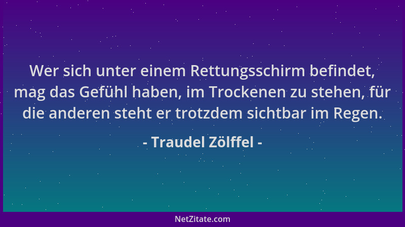 Traudel Zölffel - Wer sich unter einem Rettungsschirm befindet, mag das Gefühl haben, im Trockenen zu stehen, für die ander...