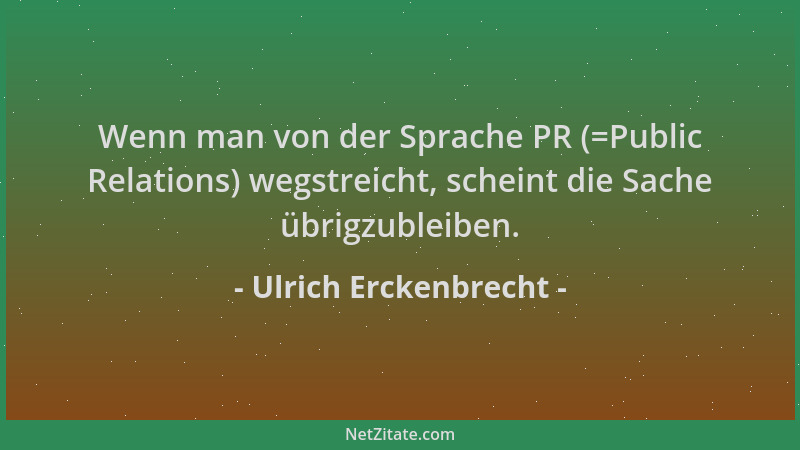 Ulrich Erckenbrecht - Wenn man von der Sprache PR (=Public Relations) wegstreicht, scheint die Sache übrigzubleiben....