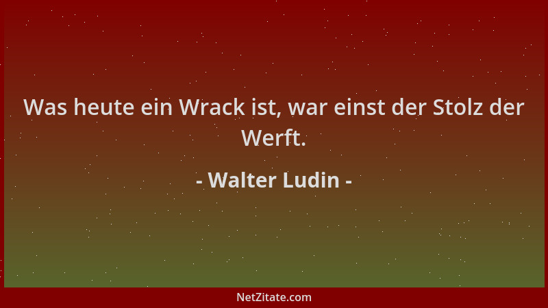 Walter Ludin - Was heute ein Wrack ist, war einst der Stolz der Werft....