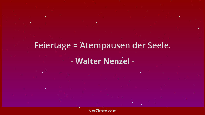 Walter Nenzel - Feiertage = Atempausen der Seele....