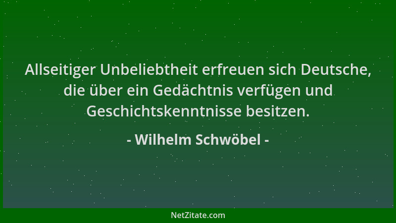Wilhelm Schwöbel - Allseitiger Unbeliebtheit erfreuen sich Deutsche, die über ein Gedächtnis verfügen und Geschichtskenntni...