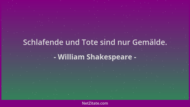 William Shakespeare - Schlafende und Tote sind nur Gemälde....