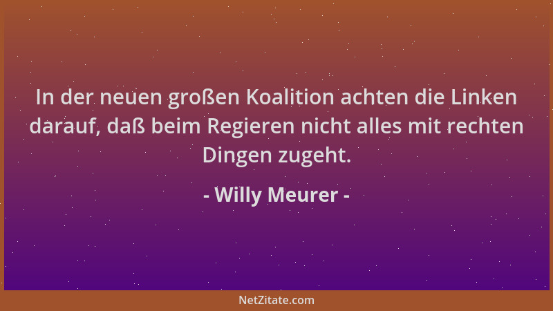 Willy Meurer - In der neuen großen Koalition achten die Linken darauf, daß beim Regieren nicht alles mit rechten Dingen zug...