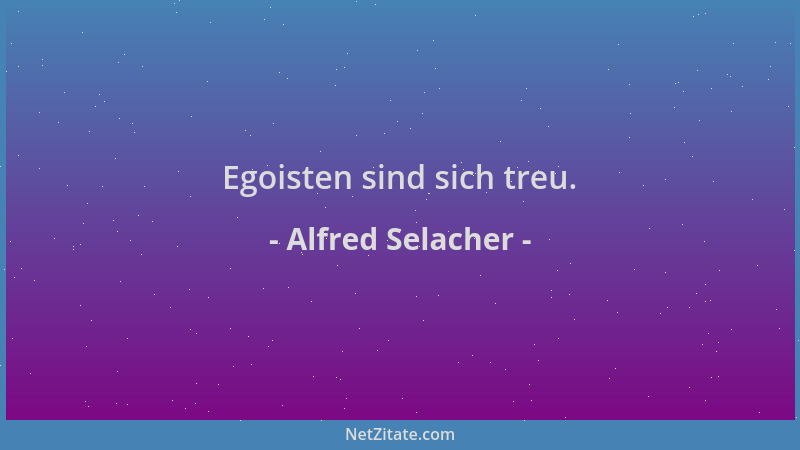 Alfred Selacher - Egoisten sind sich treu....