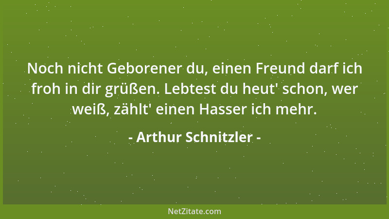 Arthur Schnitzler - Noch nicht Geborener du, einen Freund darf ich froh in dir grüßen. Lebtest du heut ' schon, wer weiß, zä...