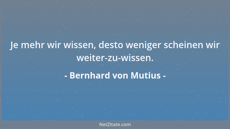 Bernhard von Mutius - Je mehr wir wissen, desto weniger scheinen wir weiter-zu-wissen....