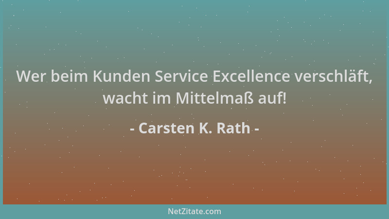 Carsten K. Rath - Wer beim Kunden Service Excellence verschläft, wacht im Mittelmaß auf!...