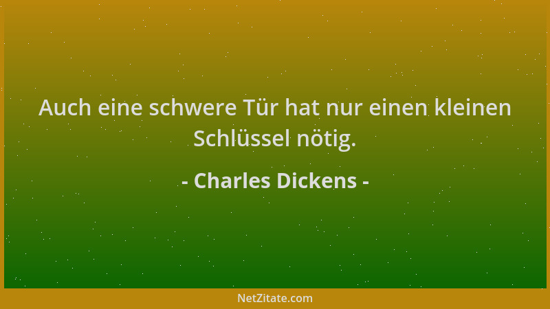 Charles Dickens - Auch eine schwere Tür hat nur einen kleinen Schlüssel nötig....