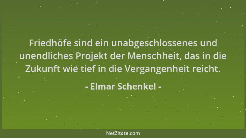Elmar Schenkel - Friedhöfe sind ein unabgeschlossenes und unendliches Projekt der Menschheit, das in die Zukunft wie tief i...
