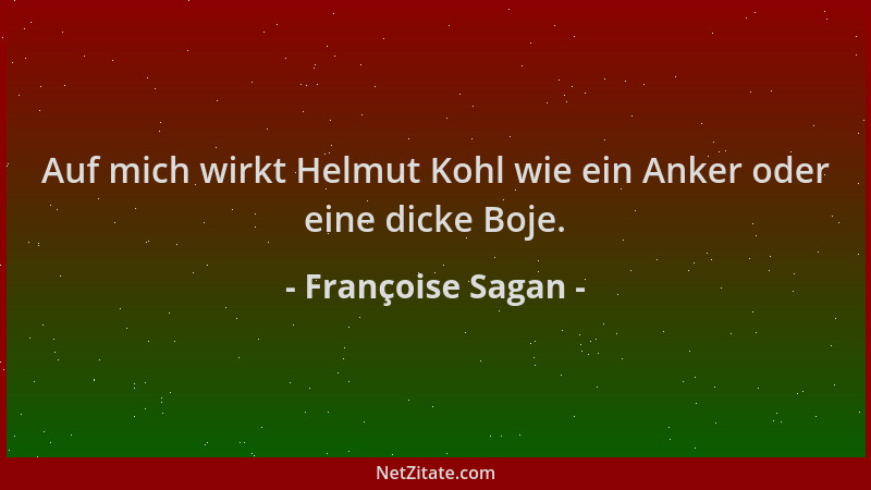 Françoise Sagan - Auf mich wirkt Helmut Kohl wie ein Anker oder eine dicke Boje....