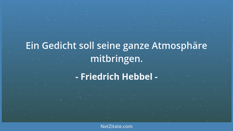 Friedrich Hebbel - Ein Gedicht soll seine ganze Atmosphäre mitbringen....