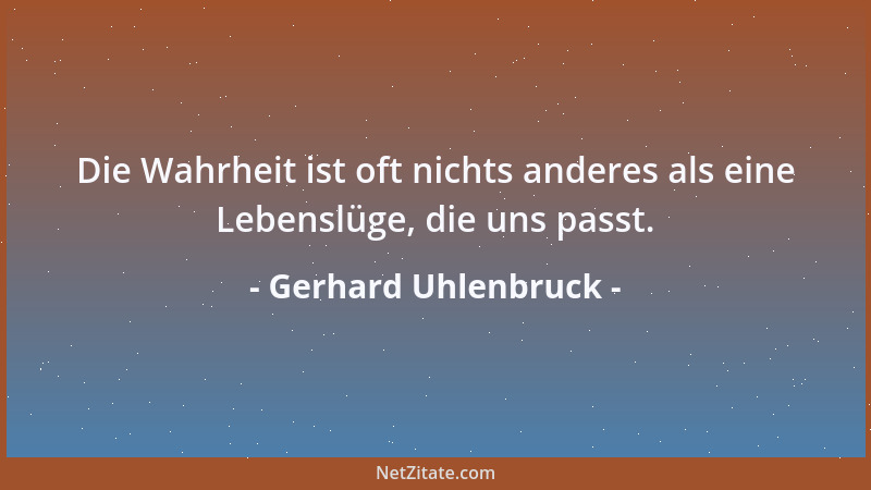 Gerhard Uhlenbruck - Die Wahrheit ist oft nichts anderes als eine Lebenslüge, die uns passt....