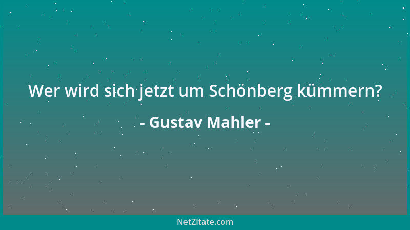 Gustav Mahler - Wer wird sich jetzt um Schönberg kümmern?...