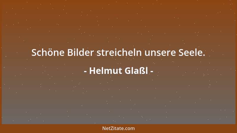 Helmut Glaßl - Schöne Bilder streicheln unsere Seele....