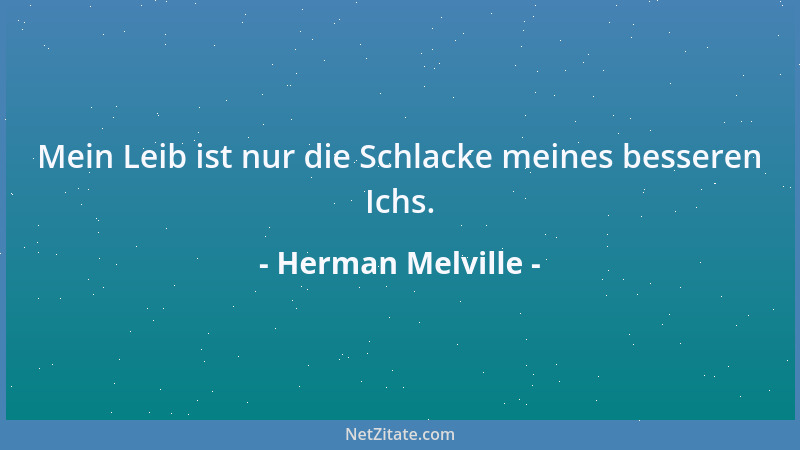 Herman Melville - Mein Leib ist nur die Schlacke meines besseren Ichs....