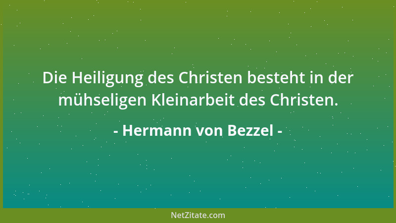 Hermann von Bezzel - Die Heiligung des Christen besteht in der mühseligen Kleinarbeit des Christen....
