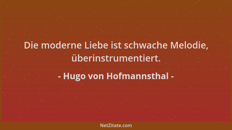 Hugo von Hofmannsthal - Die moderne Liebe ist schwache Melodie, überinstrumentiert....