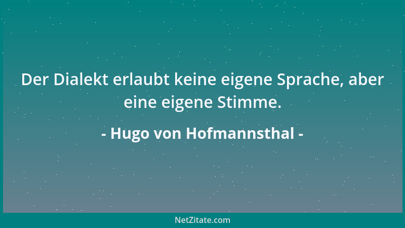 Hugo von Hofmannsthal - Der Dialekt erlaubt keine eigene Sprache, aber eine eigene Stimme....