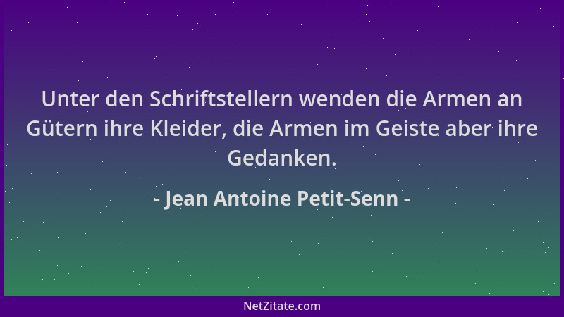 Jean Antoine Petit-Senn - Unter den Schriftstellern wenden die Armen an Gütern ihre Kleider, die Armen im Geiste aber ihre...
