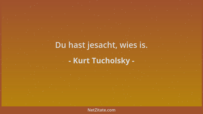 Kurt Tucholsky - Du hast jesacht, wies is....