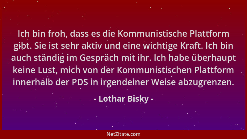 Lothar Bisky - Ich bin froh, dass es die Kommunistische Plattform gibt. Sie ist sehr aktiv und eine wichtige Kraft. Ich bin...